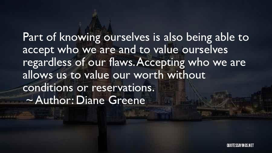 Diane Greene Quotes: Part Of Knowing Ourselves Is Also Being Able To Accept Who We Are And To Value Ourselves Regardless Of Our