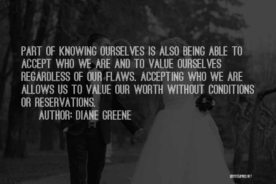 Diane Greene Quotes: Part Of Knowing Ourselves Is Also Being Able To Accept Who We Are And To Value Ourselves Regardless Of Our