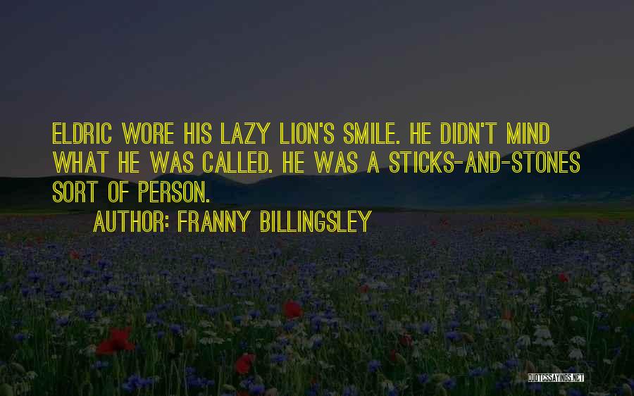 Franny Billingsley Quotes: Eldric Wore His Lazy Lion's Smile. He Didn't Mind What He Was Called. He Was A Sticks-and-stones Sort Of Person.