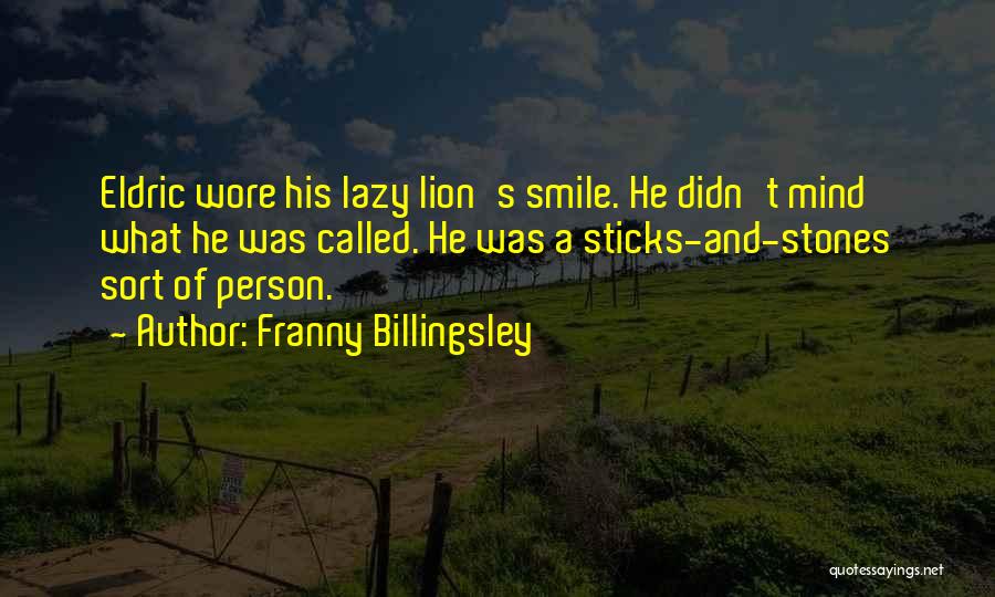 Franny Billingsley Quotes: Eldric Wore His Lazy Lion's Smile. He Didn't Mind What He Was Called. He Was A Sticks-and-stones Sort Of Person.