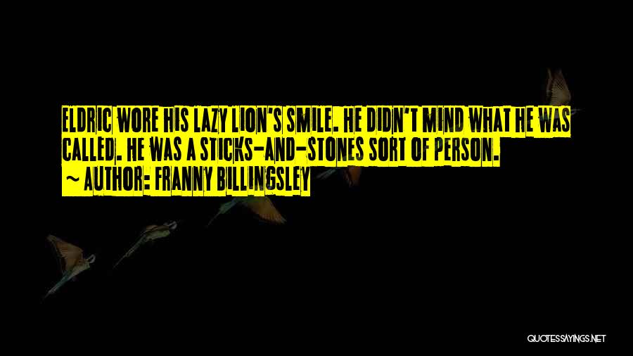 Franny Billingsley Quotes: Eldric Wore His Lazy Lion's Smile. He Didn't Mind What He Was Called. He Was A Sticks-and-stones Sort Of Person.