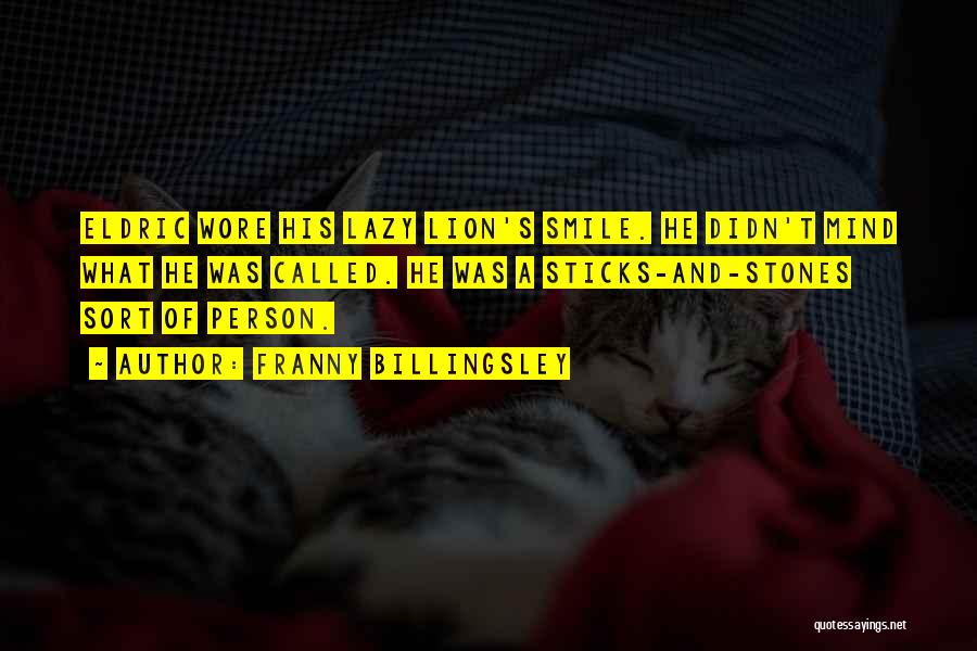 Franny Billingsley Quotes: Eldric Wore His Lazy Lion's Smile. He Didn't Mind What He Was Called. He Was A Sticks-and-stones Sort Of Person.