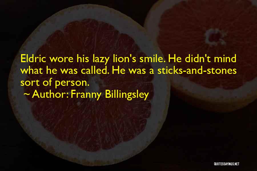 Franny Billingsley Quotes: Eldric Wore His Lazy Lion's Smile. He Didn't Mind What He Was Called. He Was A Sticks-and-stones Sort Of Person.