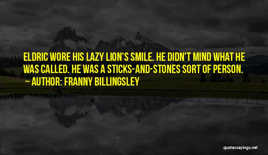 Franny Billingsley Quotes: Eldric Wore His Lazy Lion's Smile. He Didn't Mind What He Was Called. He Was A Sticks-and-stones Sort Of Person.