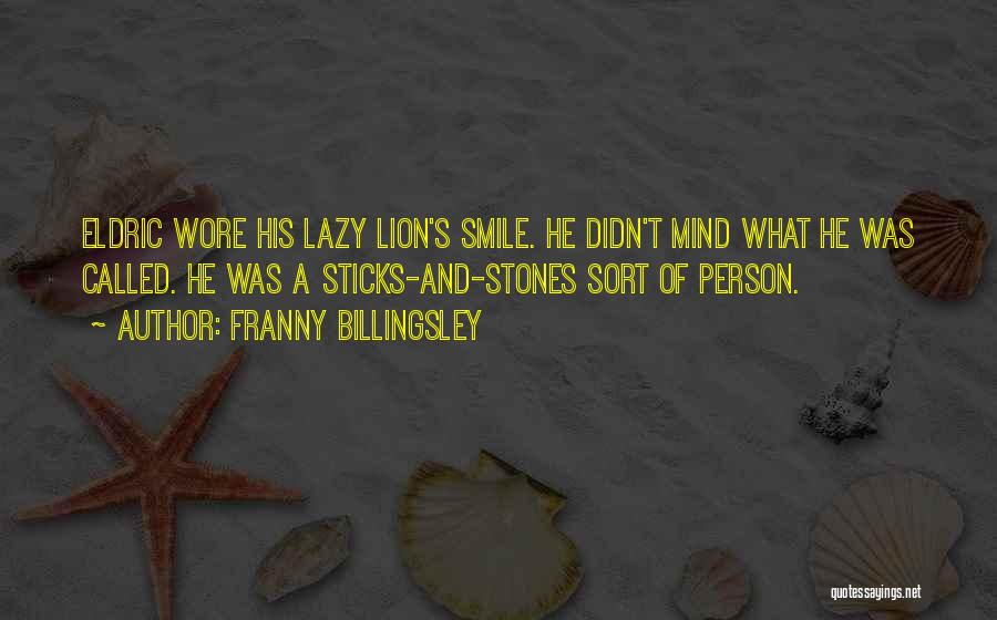 Franny Billingsley Quotes: Eldric Wore His Lazy Lion's Smile. He Didn't Mind What He Was Called. He Was A Sticks-and-stones Sort Of Person.