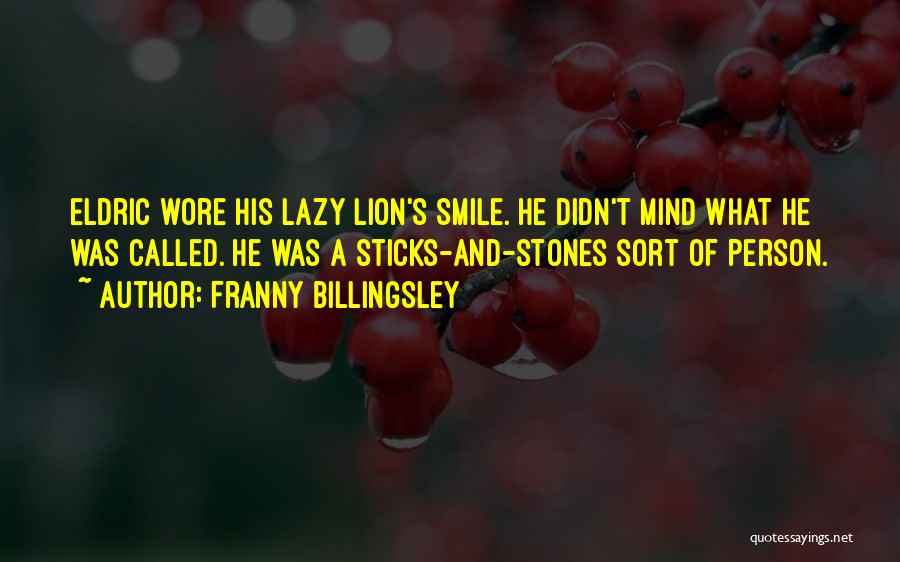 Franny Billingsley Quotes: Eldric Wore His Lazy Lion's Smile. He Didn't Mind What He Was Called. He Was A Sticks-and-stones Sort Of Person.