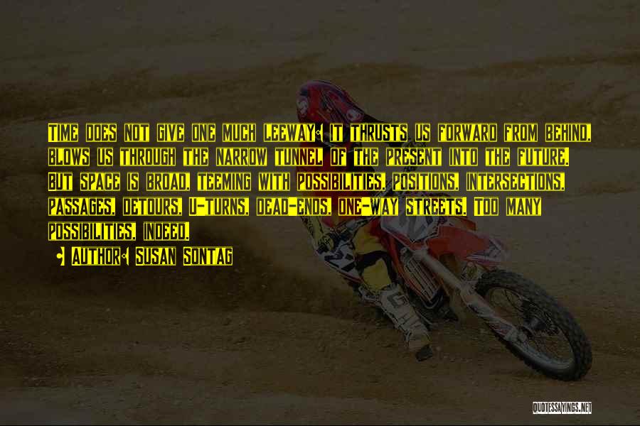 Susan Sontag Quotes: Time Does Not Give One Much Leeway: It Thrusts Us Forward From Behind, Blows Us Through The Narrow Tunnel Of