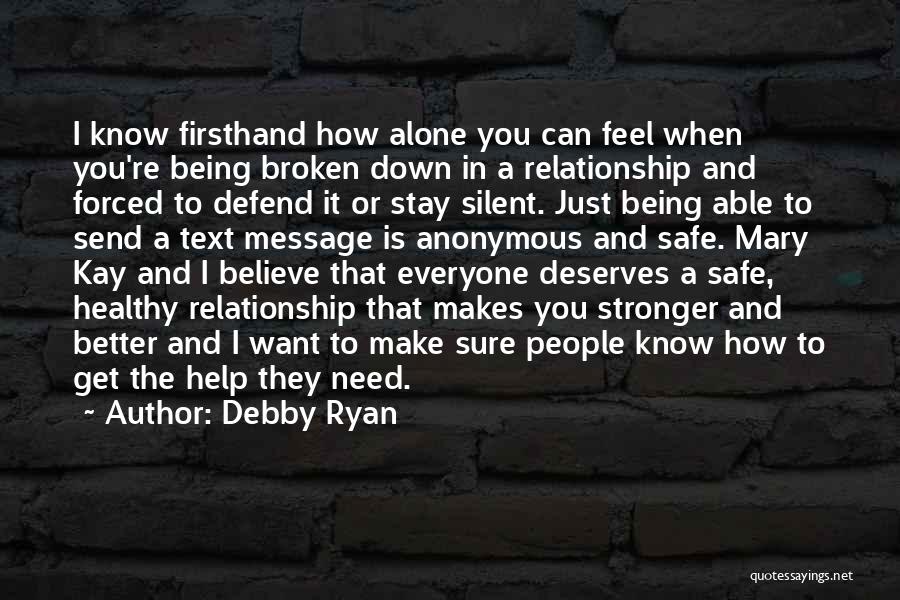 Debby Ryan Quotes: I Know Firsthand How Alone You Can Feel When You're Being Broken Down In A Relationship And Forced To Defend