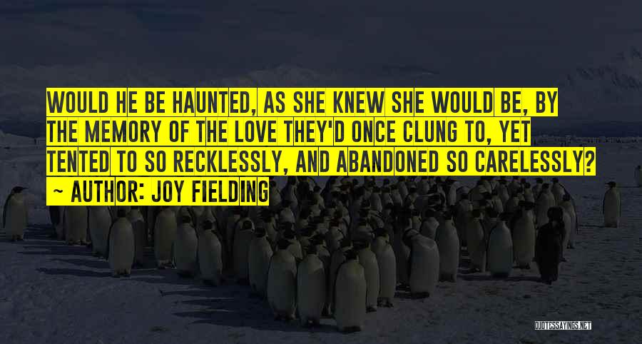 Joy Fielding Quotes: Would He Be Haunted, As She Knew She Would Be, By The Memory Of The Love They'd Once Clung To,