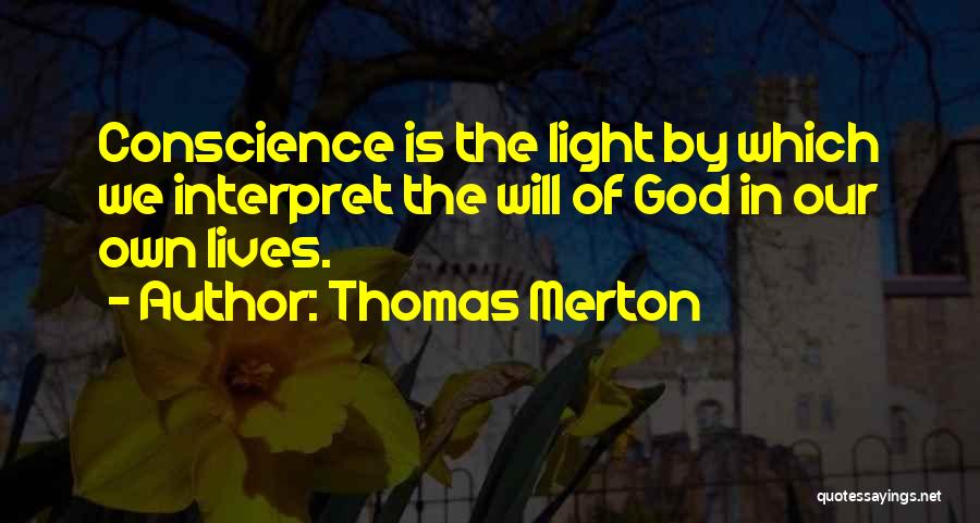 Thomas Merton Quotes: Conscience Is The Light By Which We Interpret The Will Of God In Our Own Lives.