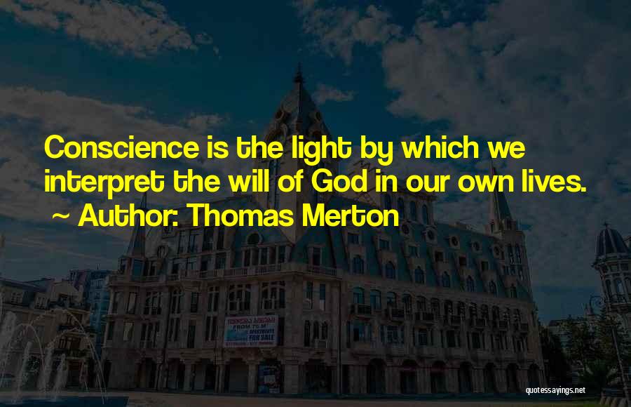 Thomas Merton Quotes: Conscience Is The Light By Which We Interpret The Will Of God In Our Own Lives.