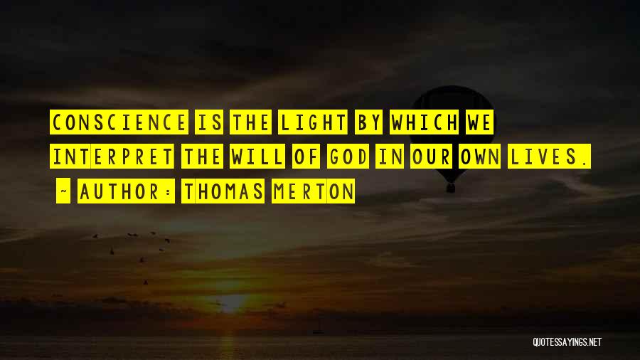 Thomas Merton Quotes: Conscience Is The Light By Which We Interpret The Will Of God In Our Own Lives.