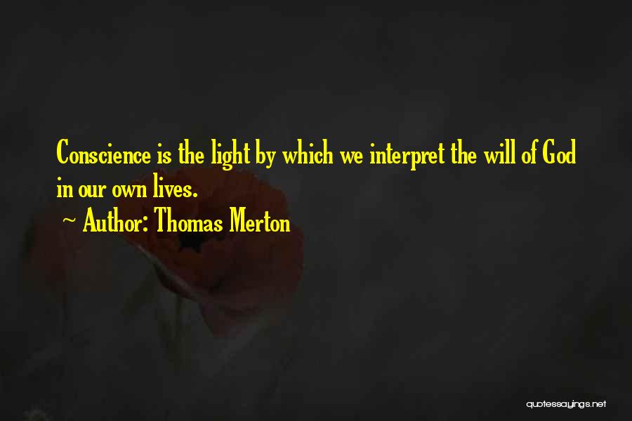 Thomas Merton Quotes: Conscience Is The Light By Which We Interpret The Will Of God In Our Own Lives.