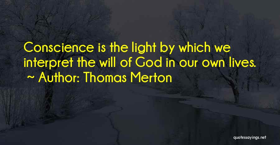 Thomas Merton Quotes: Conscience Is The Light By Which We Interpret The Will Of God In Our Own Lives.