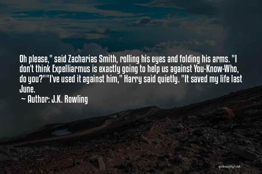 J.K. Rowling Quotes: Oh Please, Said Zacharias Smith, Rolling His Eyes And Folding His Arms. I Don't Think Expelliarmus Is Exactly Going To