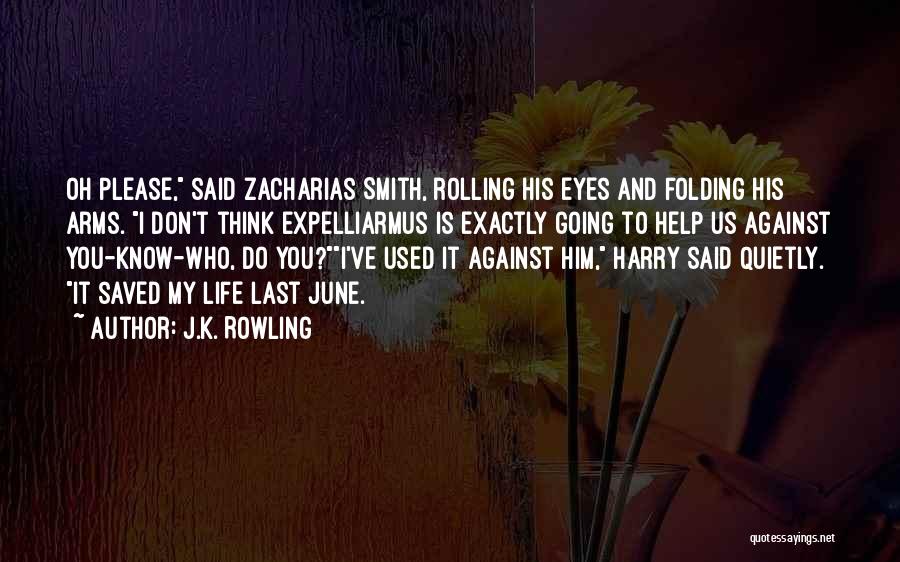 J.K. Rowling Quotes: Oh Please, Said Zacharias Smith, Rolling His Eyes And Folding His Arms. I Don't Think Expelliarmus Is Exactly Going To