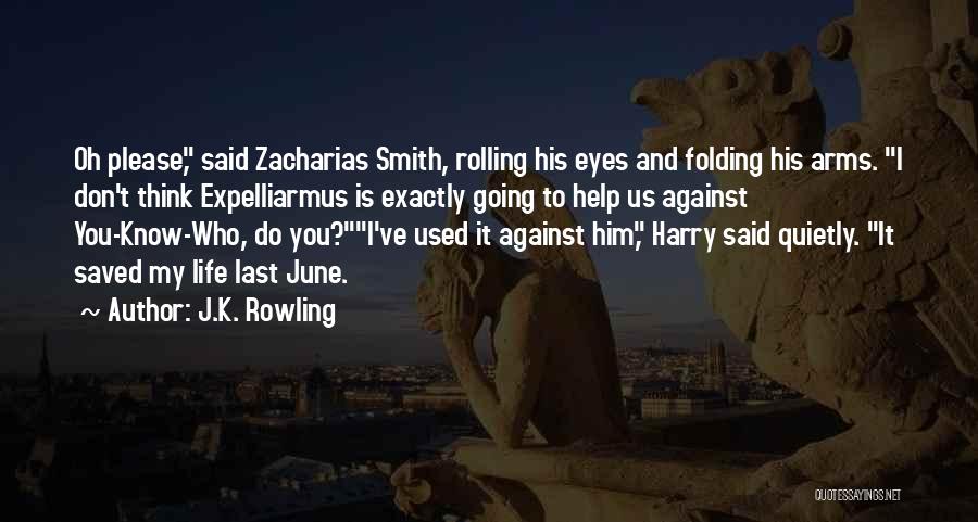 J.K. Rowling Quotes: Oh Please, Said Zacharias Smith, Rolling His Eyes And Folding His Arms. I Don't Think Expelliarmus Is Exactly Going To