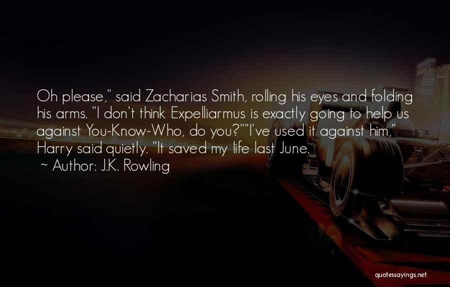 J.K. Rowling Quotes: Oh Please, Said Zacharias Smith, Rolling His Eyes And Folding His Arms. I Don't Think Expelliarmus Is Exactly Going To