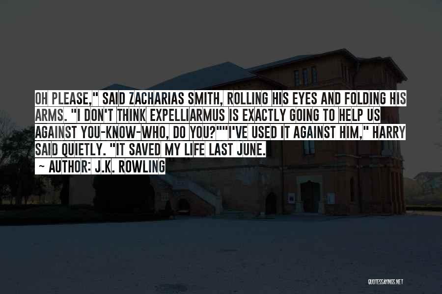 J.K. Rowling Quotes: Oh Please, Said Zacharias Smith, Rolling His Eyes And Folding His Arms. I Don't Think Expelliarmus Is Exactly Going To