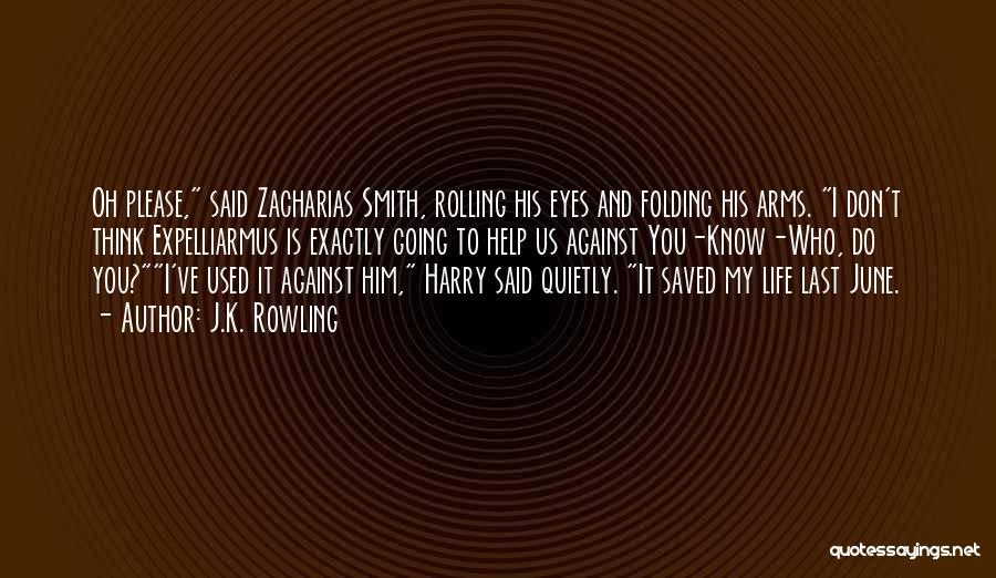 J.K. Rowling Quotes: Oh Please, Said Zacharias Smith, Rolling His Eyes And Folding His Arms. I Don't Think Expelliarmus Is Exactly Going To