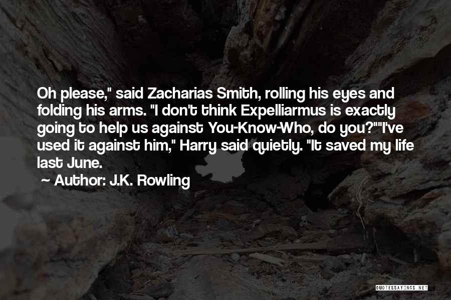 J.K. Rowling Quotes: Oh Please, Said Zacharias Smith, Rolling His Eyes And Folding His Arms. I Don't Think Expelliarmus Is Exactly Going To