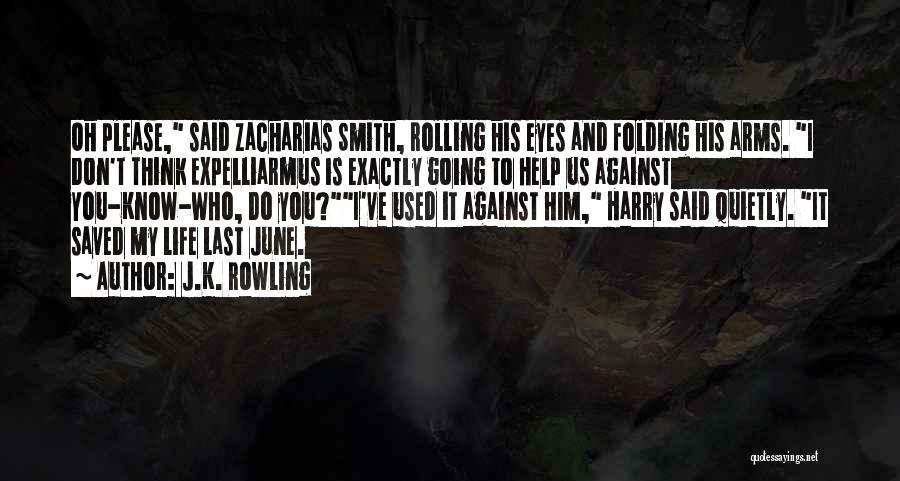 J.K. Rowling Quotes: Oh Please, Said Zacharias Smith, Rolling His Eyes And Folding His Arms. I Don't Think Expelliarmus Is Exactly Going To