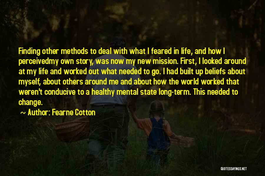 Fearne Cotton Quotes: Finding Other Methods To Deal With What I Feared In Life, And How I Perceivedmy Own Story, Was Now My