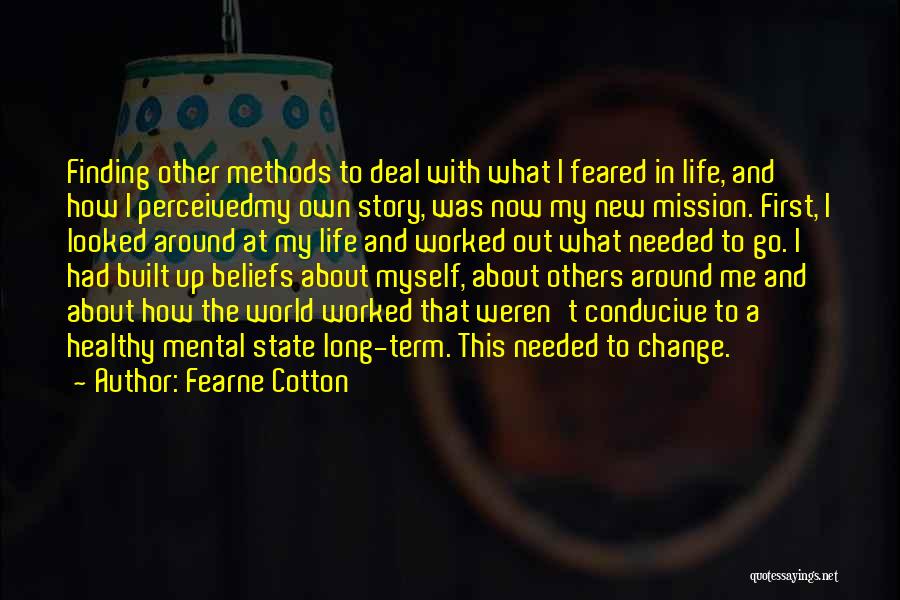 Fearne Cotton Quotes: Finding Other Methods To Deal With What I Feared In Life, And How I Perceivedmy Own Story, Was Now My