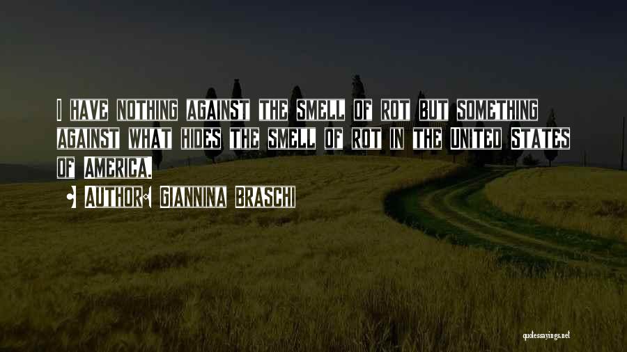 Giannina Braschi Quotes: I Have Nothing Against The Smell Of Rot But Something Against What Hides The Smell Of Rot In The United