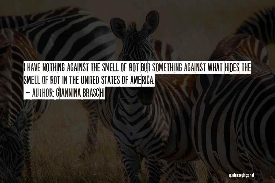 Giannina Braschi Quotes: I Have Nothing Against The Smell Of Rot But Something Against What Hides The Smell Of Rot In The United