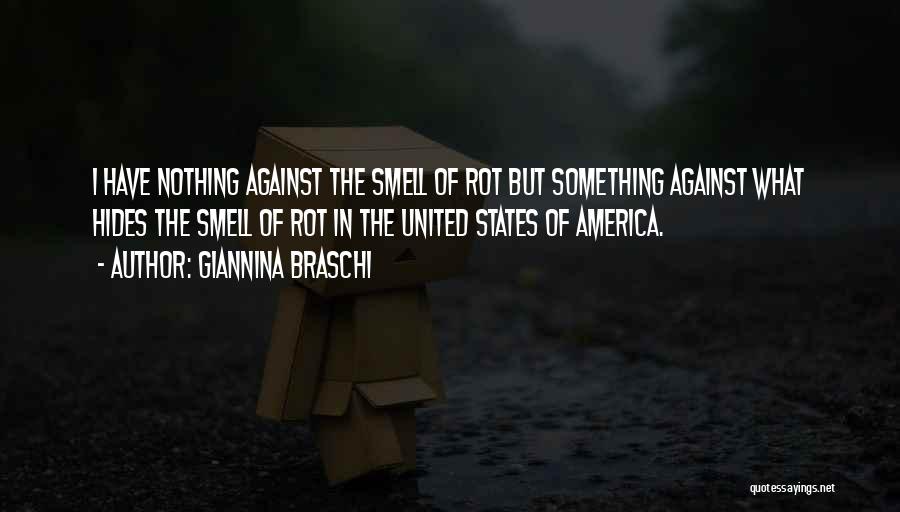 Giannina Braschi Quotes: I Have Nothing Against The Smell Of Rot But Something Against What Hides The Smell Of Rot In The United