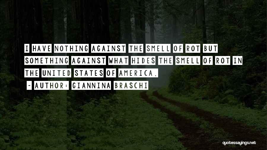 Giannina Braschi Quotes: I Have Nothing Against The Smell Of Rot But Something Against What Hides The Smell Of Rot In The United