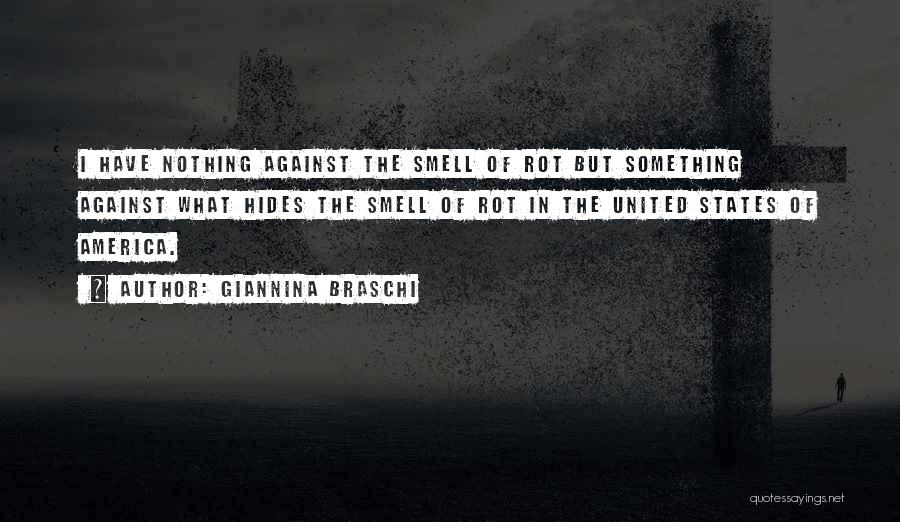 Giannina Braschi Quotes: I Have Nothing Against The Smell Of Rot But Something Against What Hides The Smell Of Rot In The United