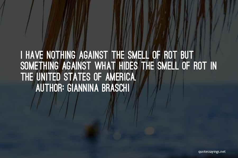 Giannina Braschi Quotes: I Have Nothing Against The Smell Of Rot But Something Against What Hides The Smell Of Rot In The United