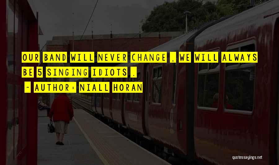 Niall Horan Quotes: Our Band Will Never Change , We Will Always Be 5 Singing Idiots .