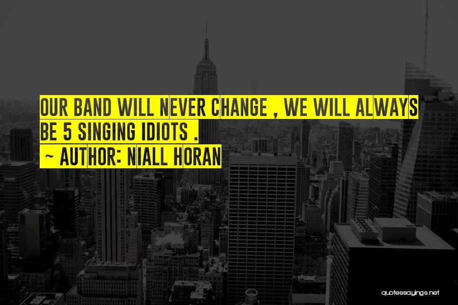 Niall Horan Quotes: Our Band Will Never Change , We Will Always Be 5 Singing Idiots .