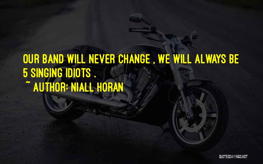 Niall Horan Quotes: Our Band Will Never Change , We Will Always Be 5 Singing Idiots .