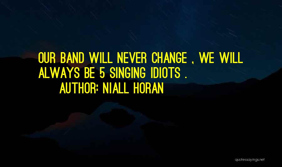 Niall Horan Quotes: Our Band Will Never Change , We Will Always Be 5 Singing Idiots .