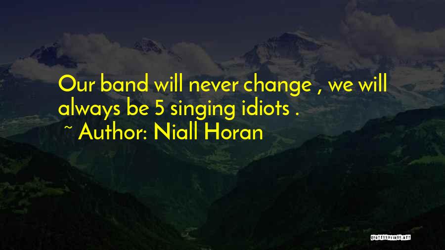 Niall Horan Quotes: Our Band Will Never Change , We Will Always Be 5 Singing Idiots .
