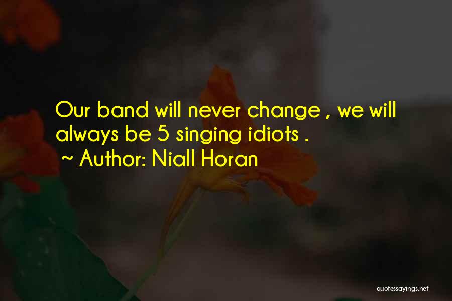 Niall Horan Quotes: Our Band Will Never Change , We Will Always Be 5 Singing Idiots .