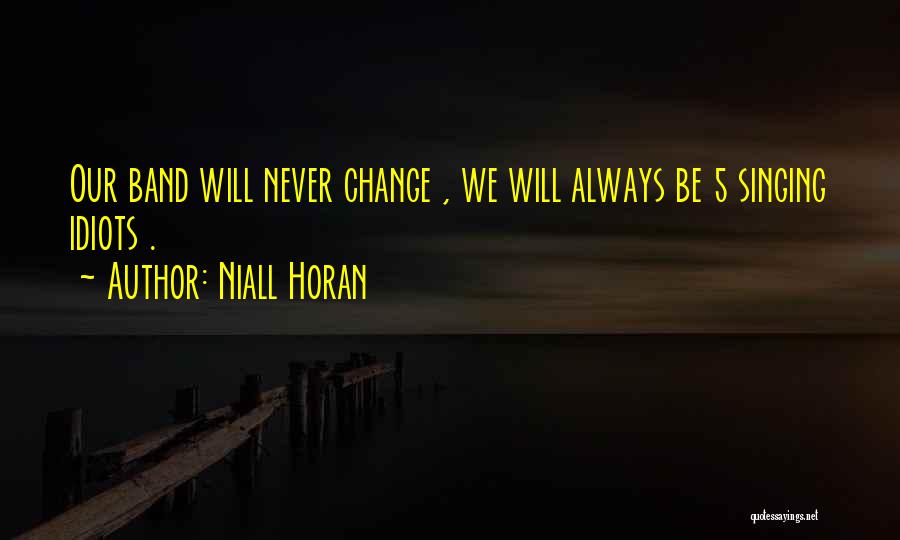 Niall Horan Quotes: Our Band Will Never Change , We Will Always Be 5 Singing Idiots .