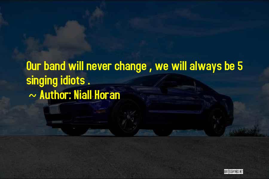 Niall Horan Quotes: Our Band Will Never Change , We Will Always Be 5 Singing Idiots .