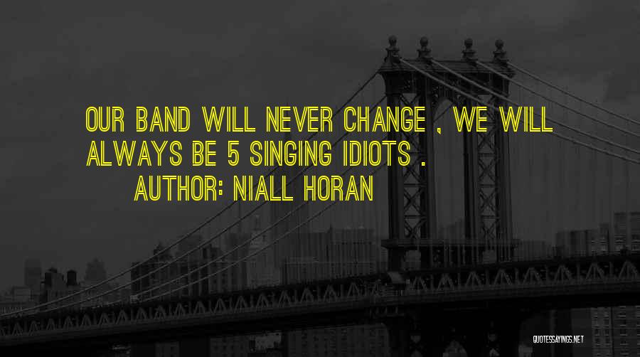 Niall Horan Quotes: Our Band Will Never Change , We Will Always Be 5 Singing Idiots .