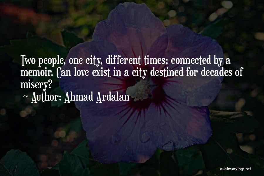 Ahmad Ardalan Quotes: Two People, One City, Different Times; Connected By A Memoir. Can Love Exist In A City Destined For Decades Of