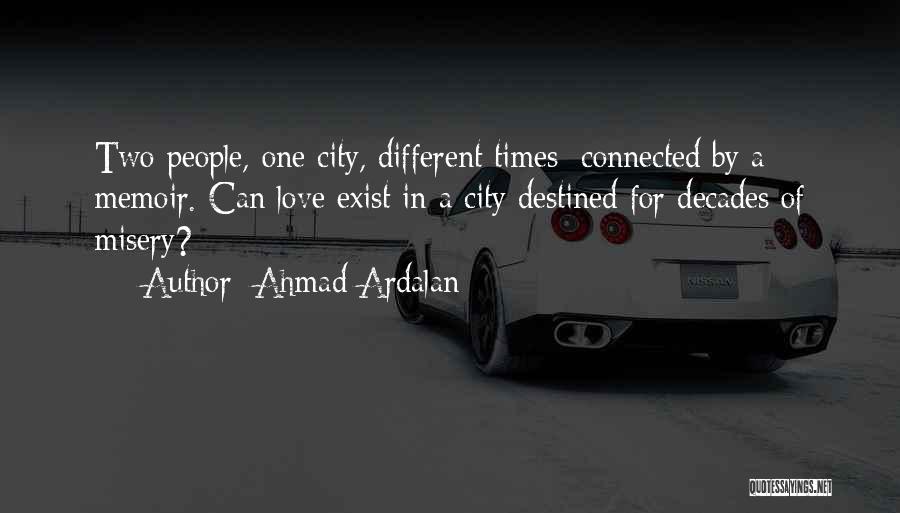 Ahmad Ardalan Quotes: Two People, One City, Different Times; Connected By A Memoir. Can Love Exist In A City Destined For Decades Of