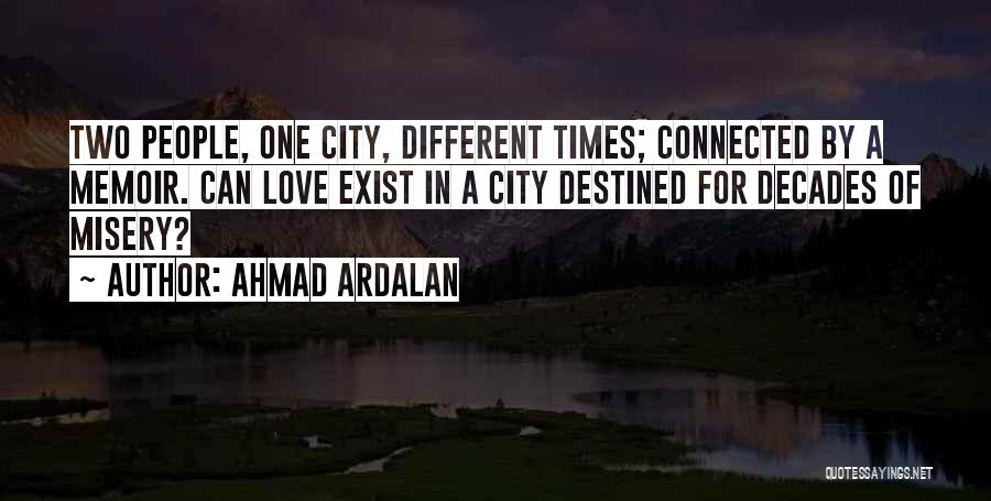 Ahmad Ardalan Quotes: Two People, One City, Different Times; Connected By A Memoir. Can Love Exist In A City Destined For Decades Of