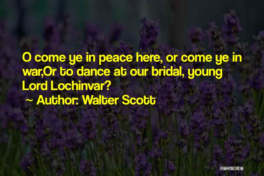 Walter Scott Quotes: O Come Ye In Peace Here, Or Come Ye In War,or To Dance At Our Bridal, Young Lord Lochinvar?
