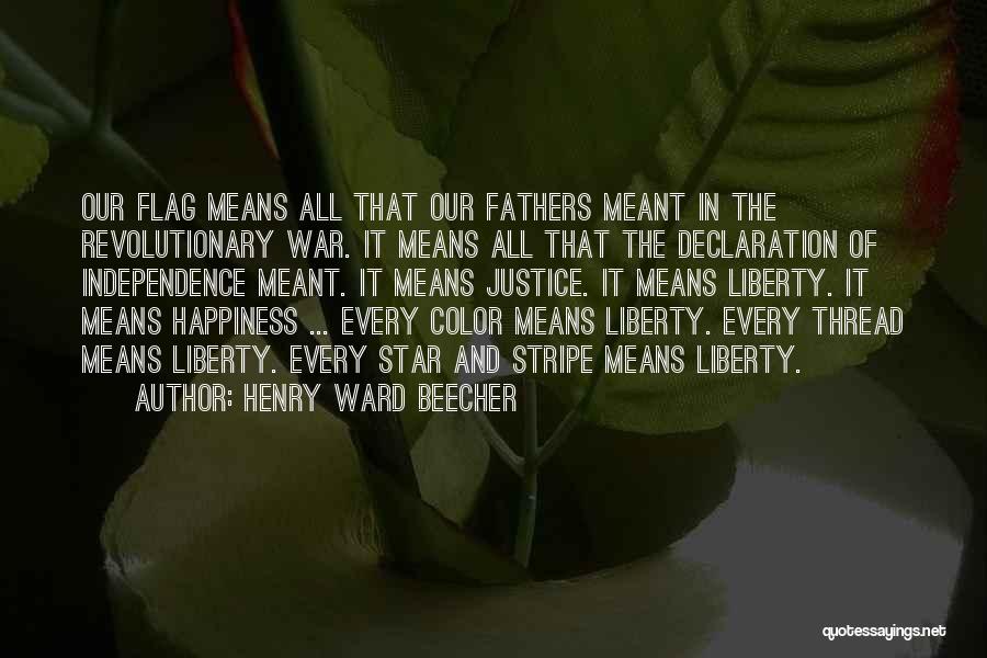 Henry Ward Beecher Quotes: Our Flag Means All That Our Fathers Meant In The Revolutionary War. It Means All That The Declaration Of Independence