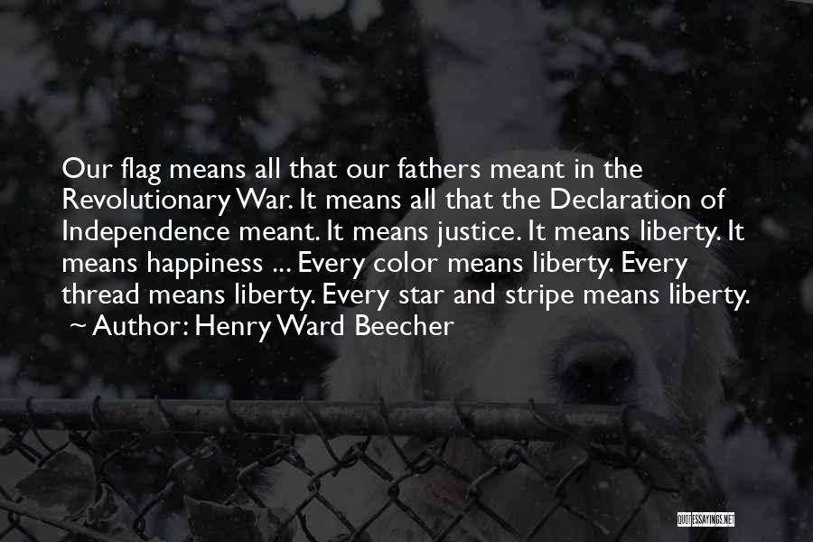 Henry Ward Beecher Quotes: Our Flag Means All That Our Fathers Meant In The Revolutionary War. It Means All That The Declaration Of Independence