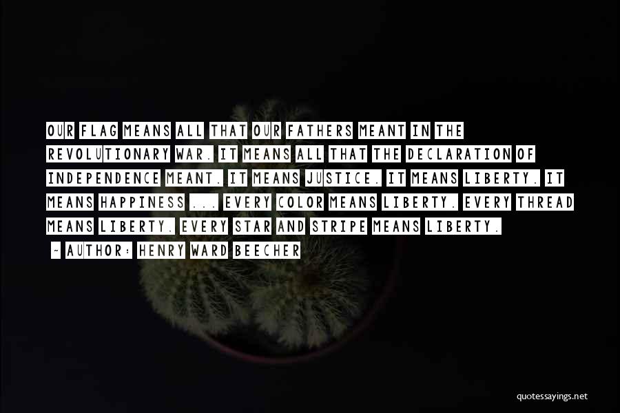 Henry Ward Beecher Quotes: Our Flag Means All That Our Fathers Meant In The Revolutionary War. It Means All That The Declaration Of Independence